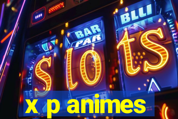 x p animes